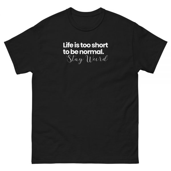 Life's too short to be normal - stay weird